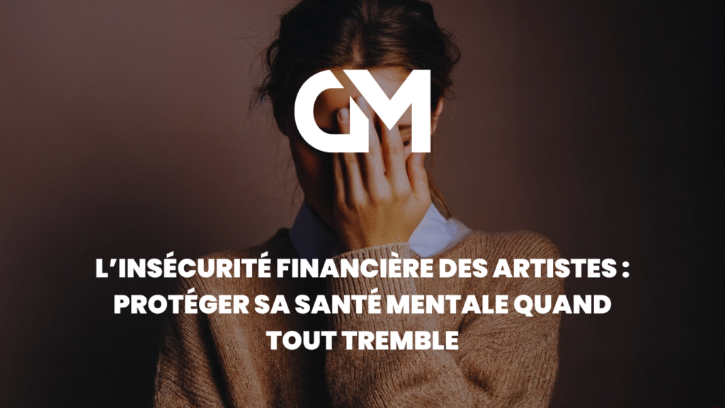 L’insécurité financière des artistes : protéger sa santé mentale quand tout tremble