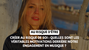 Créer au risque de soi : quelles sont les véritables motivations derrière notre engagement en musique ?